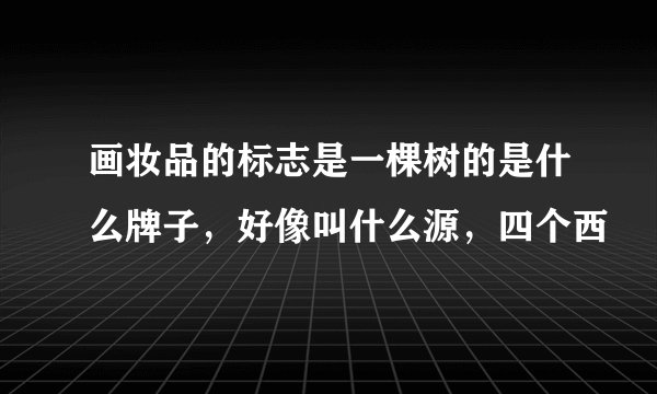 画妆品的标志是一棵树的是什么牌子，好像叫什么源，四个西