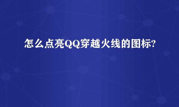 怎么点亮QQ穿越火线的图标?
