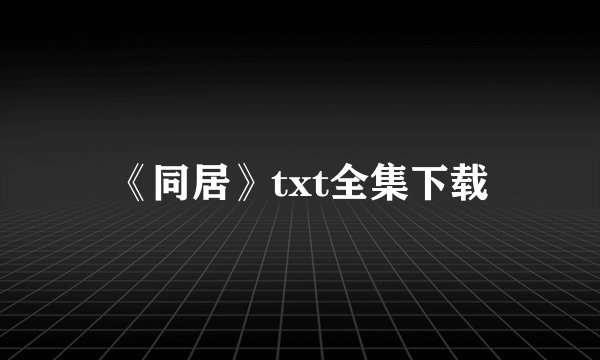《同居》txt全集下载