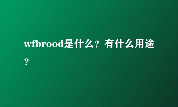 wfbrood是什么？有什么用途？