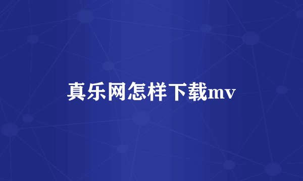 真乐网怎样下载mv