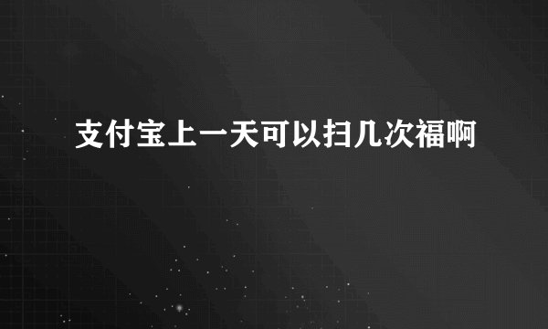 支付宝上一天可以扫几次福啊