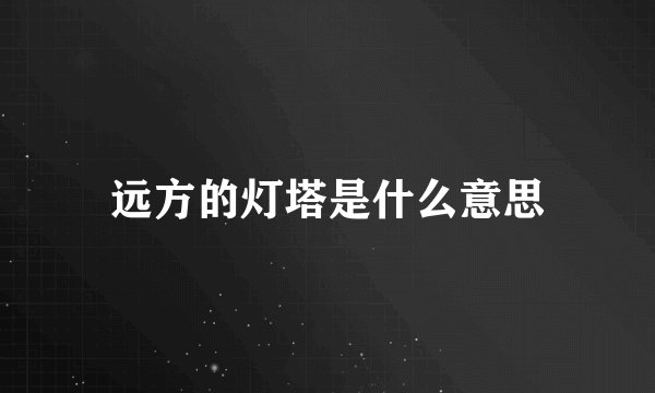 远方的灯塔是什么意思