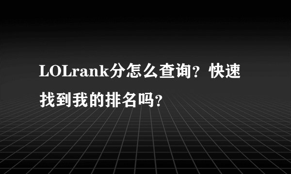 LOLrank分怎么查询？快速找到我的排名吗？