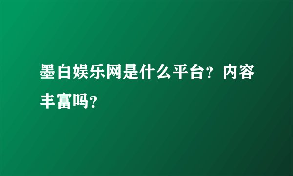 墨白娱乐网是什么平台？内容丰富吗？