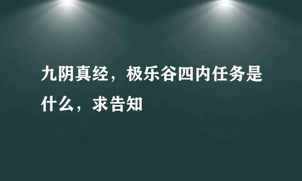 九阴真经，极乐谷四内任务是什么，求告知