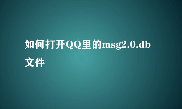 如何打开QQ里的msg2.0.db文件
