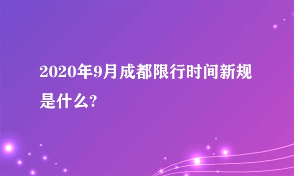 2020年9月成都限行时间新规是什么?