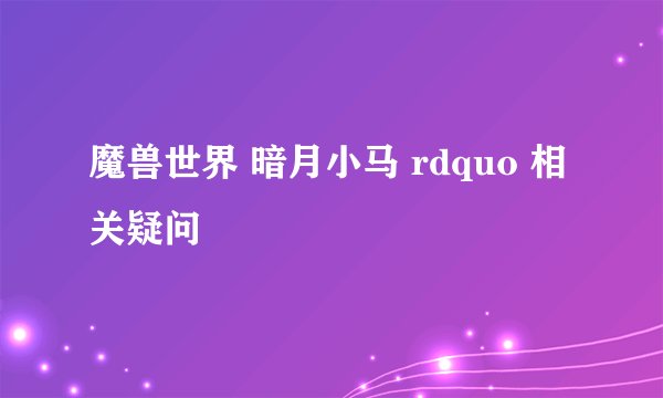 魔兽世界 暗月小马 rdquo 相关疑问