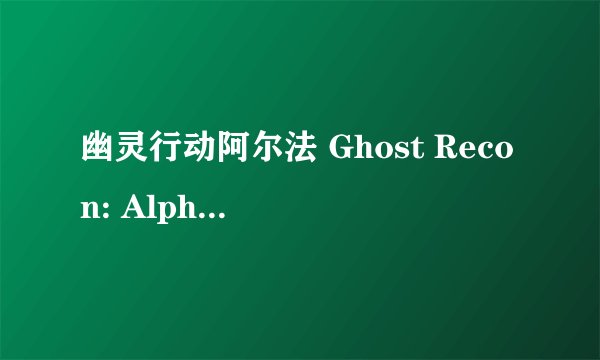 幽灵行动阿尔法 Ghost Recon: Alpha (2012)全集未删减高清版免费下载