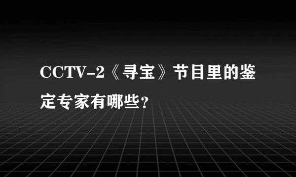 CCTV-2《寻宝》节目里的鉴定专家有哪些？