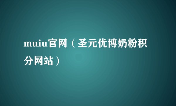 muiu官网（圣元优博奶粉积分网站）