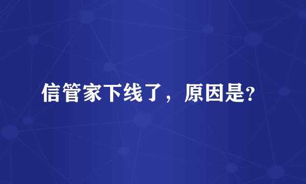 信管家下线了，原因是？