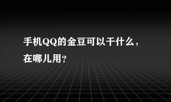 手机QQ的金豆可以干什么，在哪儿用？