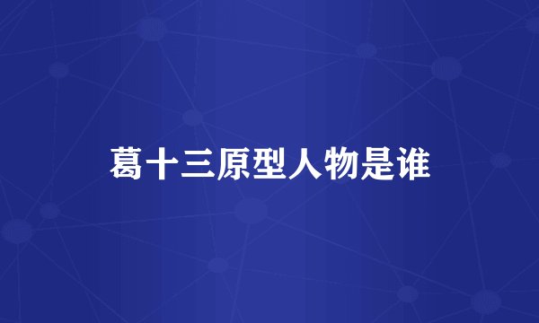 葛十三原型人物是谁