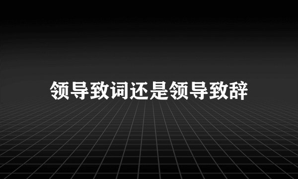 领导致词还是领导致辞