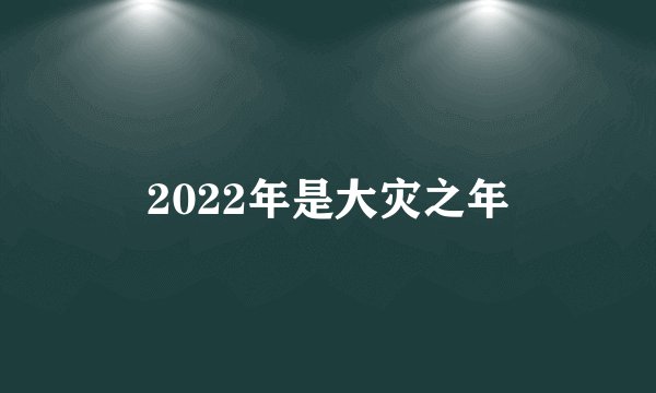 2022年是大灾之年