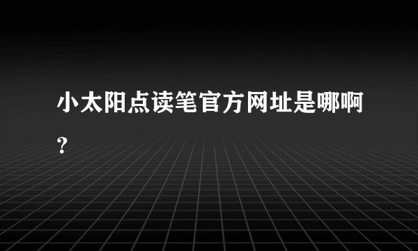 小太阳点读笔官方网址是哪啊？