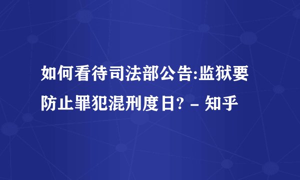 如何看待司法部公告:监狱要防止罪犯混刑度日? - 知乎