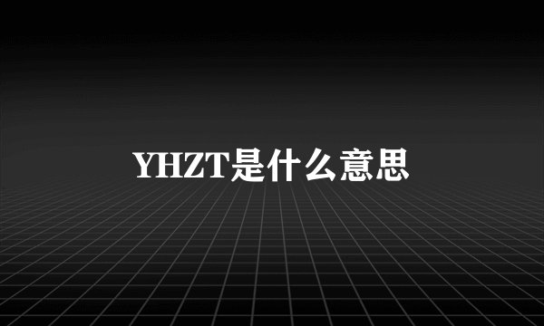 YHZT是什么意思