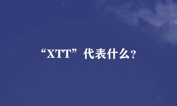 “XTT”代表什么？