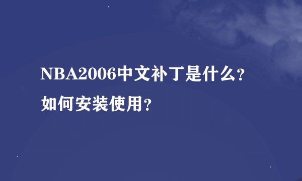 NBA2006中文补丁是什么？如何安装使用？