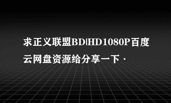 求正义联盟BD|HD1080P百度云网盘资源给分享一下·