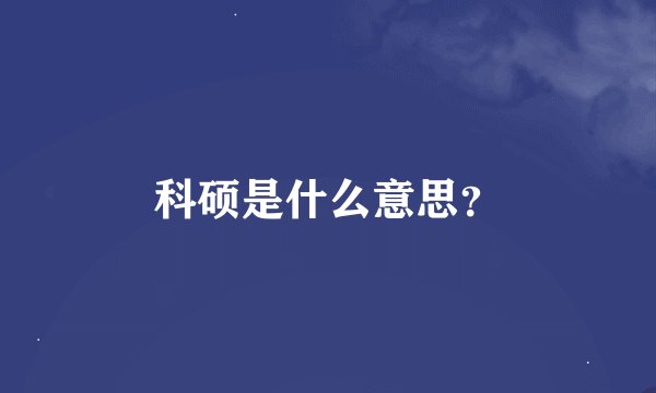 科硕是什么意思？