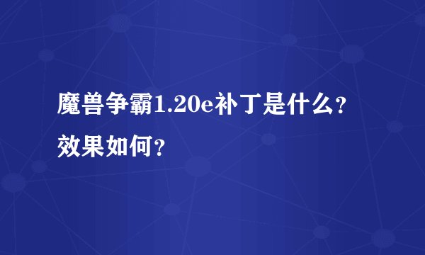 魔兽争霸1.20e补丁是什么？效果如何？