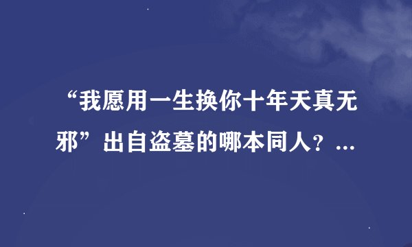 “我愿用一生换你十年天真无邪”出自盗墓的哪本同人？求、急急急