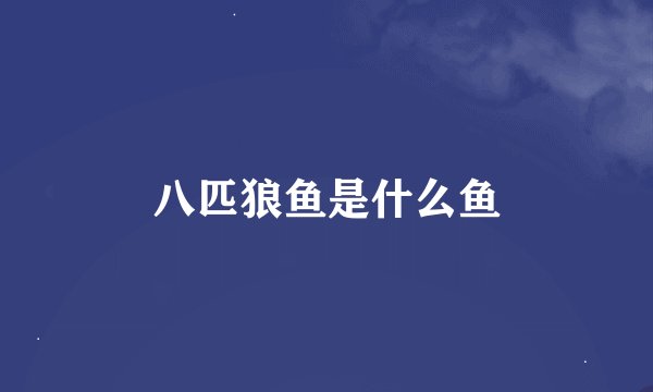 八匹狼鱼是什么鱼