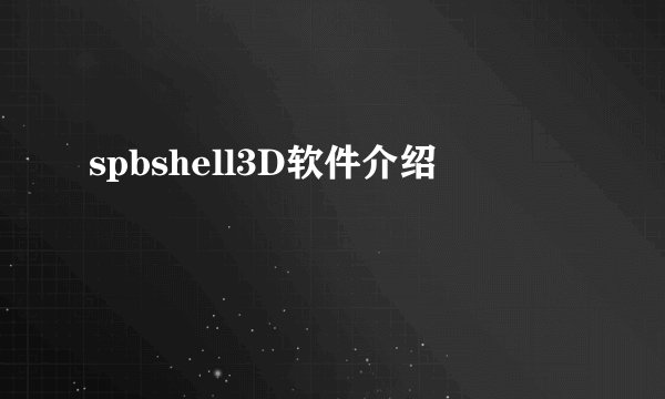 spbshell3D软件介绍