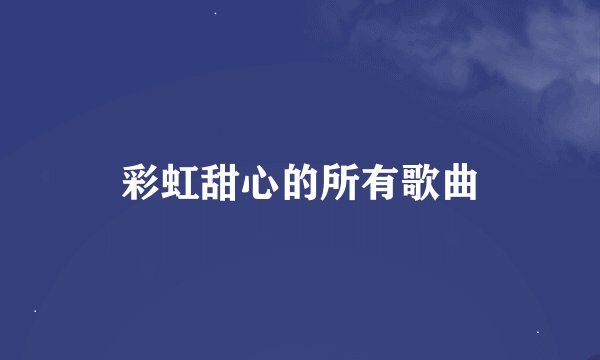 彩虹甜心的所有歌曲
