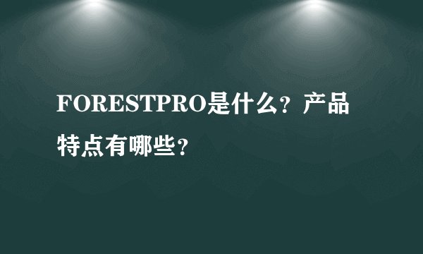FORESTPRO是什么？产品特点有哪些？