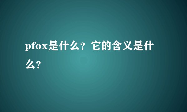 pfox是什么？它的含义是什么？