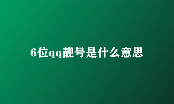 6位qq靓号是什么意思