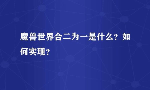 魔兽世界合二为一是什么？如何实现？