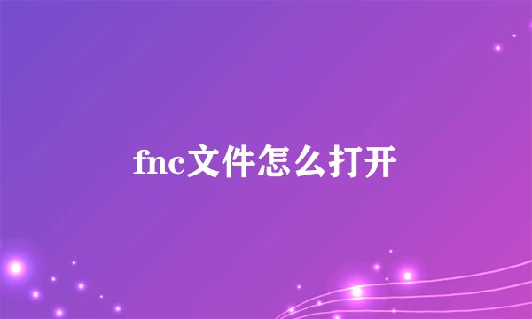 fnc文件怎么打开