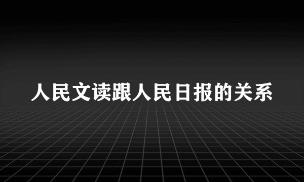 人民文读跟人民日报的关系