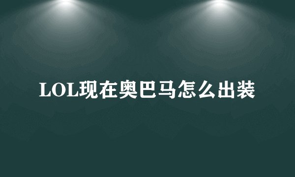 LOL现在奥巴马怎么出装