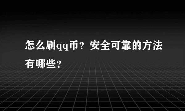 怎么刷qq币？安全可靠的方法有哪些？