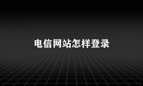 电信网站怎样登录