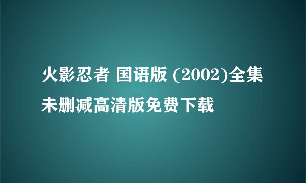 火影忍者 国语版 (2002)全集未删减高清版免费下载