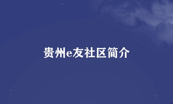 贵州e友社区简介