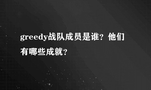 greedy战队成员是谁？他们有哪些成就？