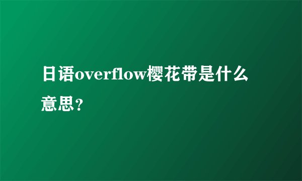 日语overflow樱花带是什么意思？