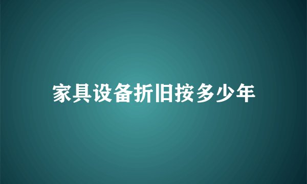 家具设备折旧按多少年