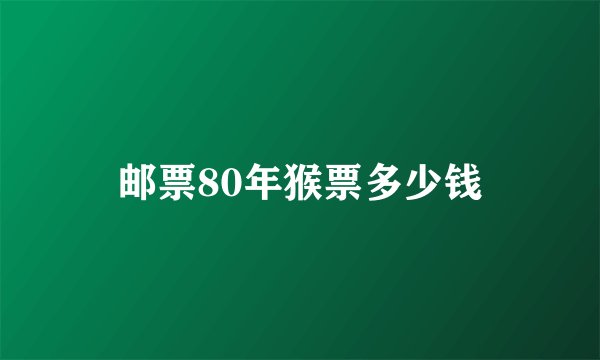 邮票80年猴票多少钱