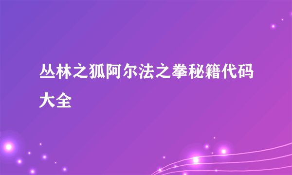 丛林之狐阿尔法之拳秘籍代码大全