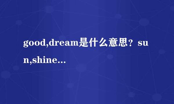 good,dream是什么意思？sun,shine是什么中文名？